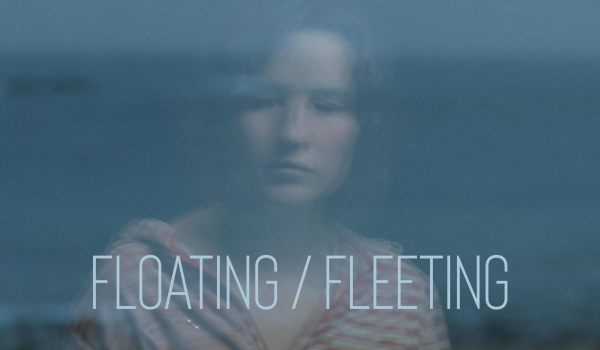 Floating / Fleeting